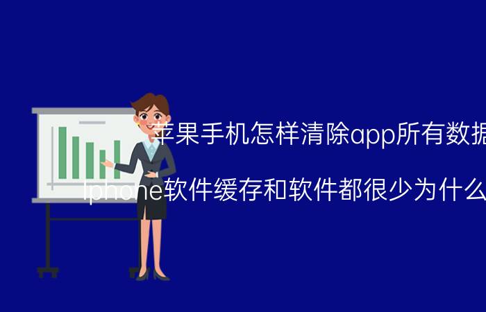 苹果手机怎样清除app所有数据 Iphone软件缓存和软件都很少为什么内存满？